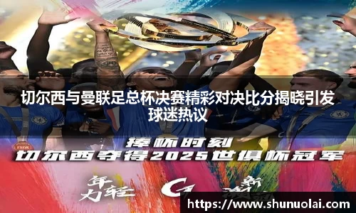 切尔西与曼联足总杯决赛精彩对决比分揭晓引发球迷热议